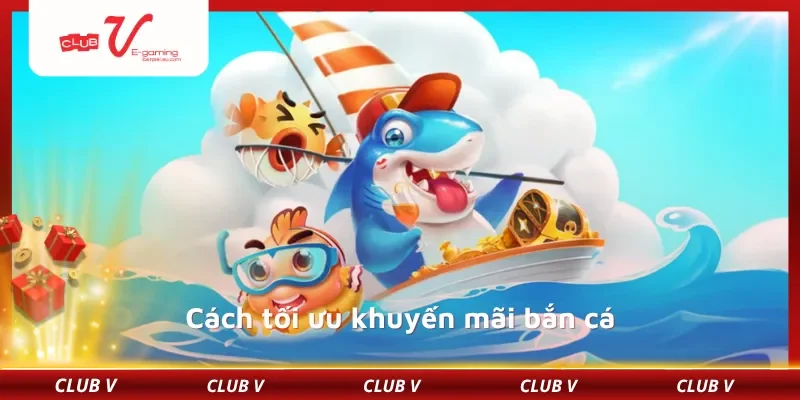 Cách tối ưu khuyến mãi bắn cá
