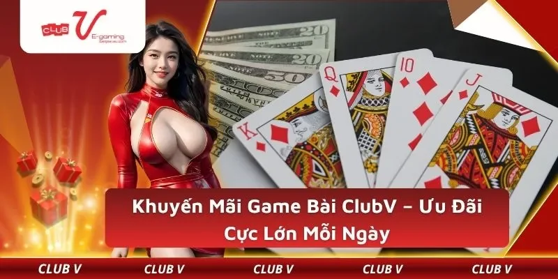 Khuyến Mãi Game Bài ClubV – Ưu Đãi Cực Lớn Mỗi Ngày