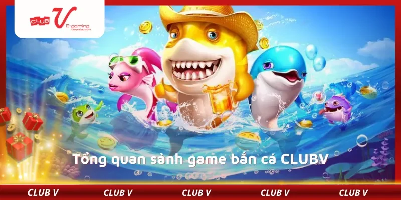Tổng quan sảnh game bắn cá CLUBV